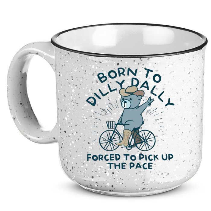 Born To Dilly Dally Forced To Pick Up The Pace 15oz Campfire Ceramic Mug