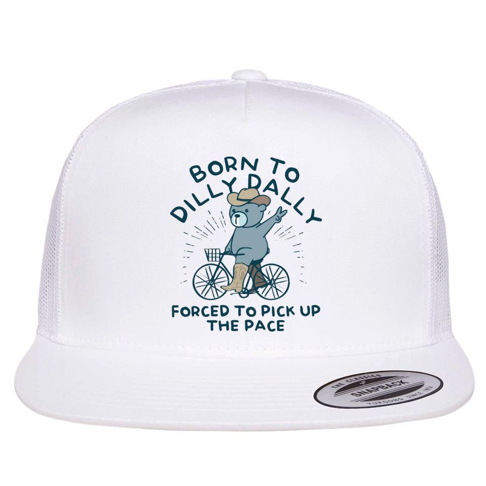 Born To Dilly Dally Forced To Pick Up The Pace Flatbill Hat