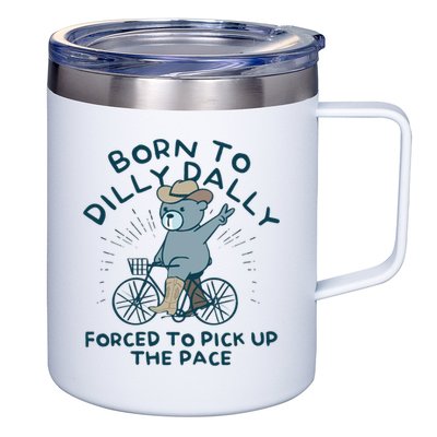 Born To Dilly Dally Forced To Pick Up The Pace 12oz Stainless Steel Coffee Mug