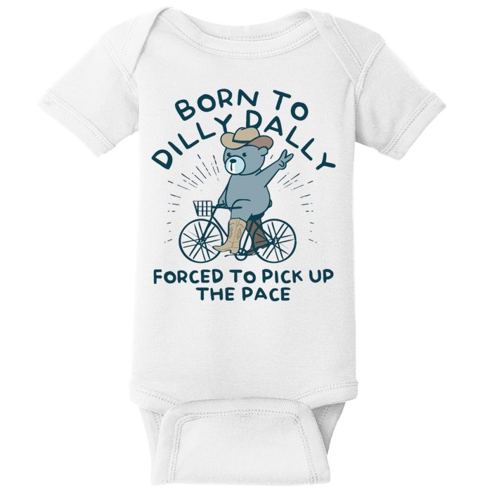 Born To Dilly Dally Forced To Pick Up The Pace Baby Bodysuit