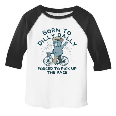 Born To Dilly Dally Forced To Pick Up The Pace Toddler Fine Jersey T-Shirt