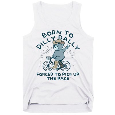 Born To Dilly Dally Forced To Pick Up The Pace Tank Top