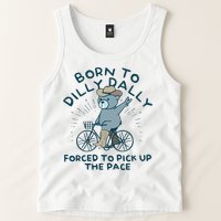 Born To Dilly Dally Forced To Pick Up The Pace Tank Top