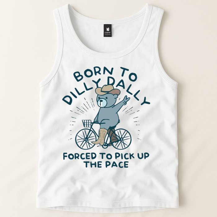 Born To Dilly Dally Forced To Pick Up The Pace Tank Top