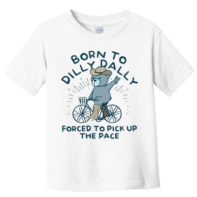 Born To Dilly Dally Forced To Pick Up The Pace Toddler T-Shirt
