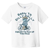Born To Dilly Dally Forced To Pick Up The Pace Toddler T-Shirt
