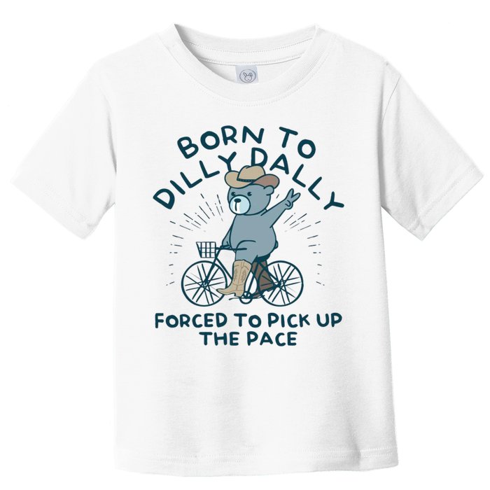 Born To Dilly Dally Forced To Pick Up The Pace Toddler T-Shirt