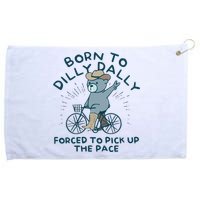 Born To Dilly Dally Forced To Pick Up The Pace Grommeted Golf Towel