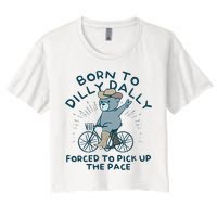 Born To Dilly Dally Forced To Pick Up The Pace Crop Top