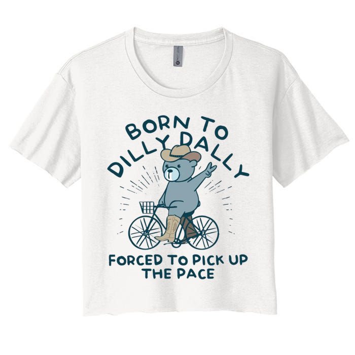 Born To Dilly Dally Forced To Pick Up The Pace Crop Top