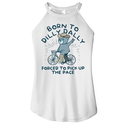 Born To Dilly Dally Forced To Pick Up The Pace Women's Perfect Tri Rocker Tank