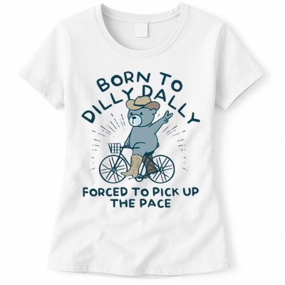 Born To Dilly Dally Forced To Pick Up The Pace Womens T-Shirt