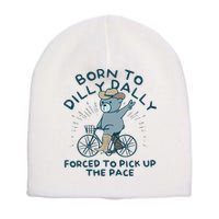 Born To Dilly Dally Forced To Pick Up The Pace Short Acrylic Beanie