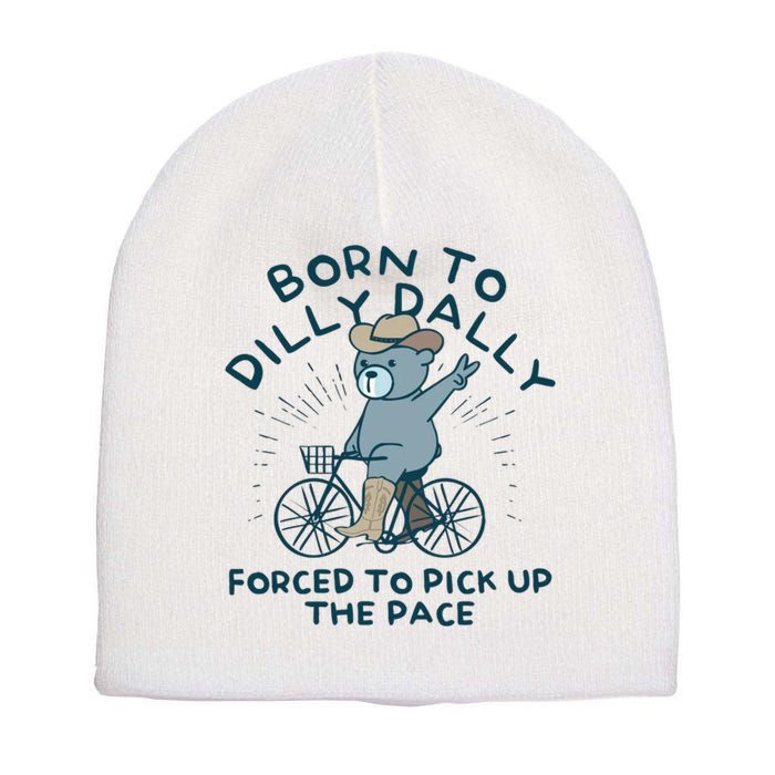 Born To Dilly Dally Forced To Pick Up The Pace Short Acrylic Beanie