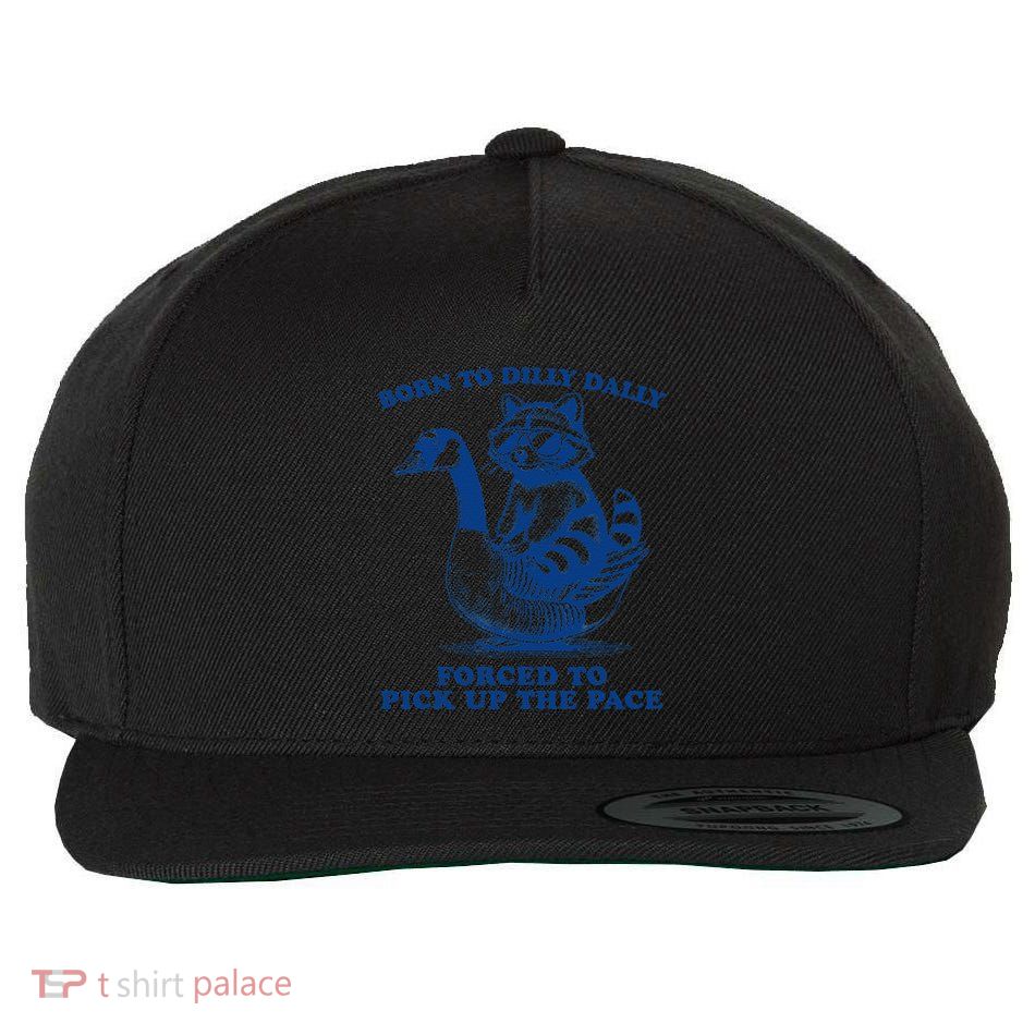 Born To Dilly Dally Forced To Pick Up The Pace Raccoon Goose Wool Snapback Cap