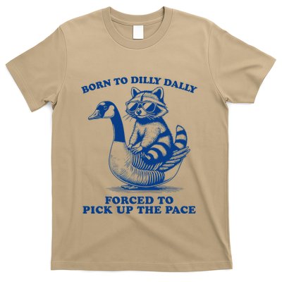 Born To Dilly Dally Forced To Pick Up The Pace Raccoon Goose T-Shirt