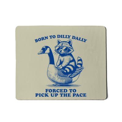 Born To Dilly Dally Forced To Pick Up The Pace Raccoon Goose Mousepad
