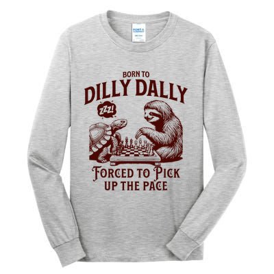 Born To Dilly Dally Forced To Pick Up The Pace Sloth Snail Tall Long Sleeve T-Shirt