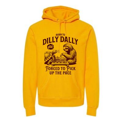 Born To Dilly Dally Forced To Pick Up The Pace Sloth Snail Premium Hoodie