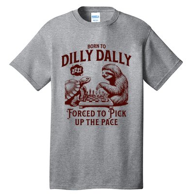 Born To Dilly Dally Forced To Pick Up The Pace Sloth Snail Tall T-Shirt