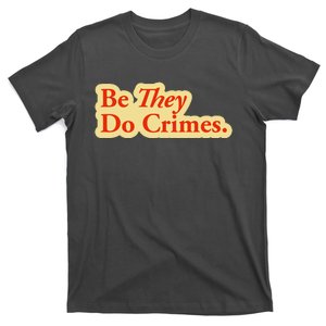 Be They Do Crimes T-Shirt