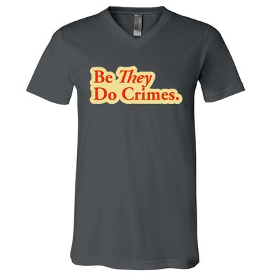 Be They Do Crimes V-Neck T-Shirt