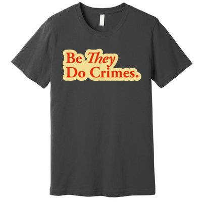 Be They Do Crimes Premium T-Shirt