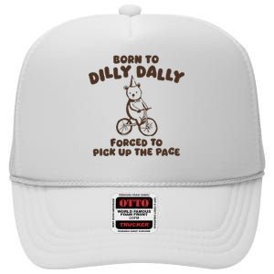 Born To Dilly Dally Forced To Pickup The Pace High Crown Mesh Back Trucker Hat