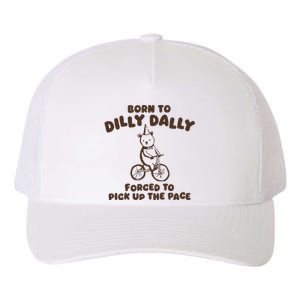 Born To Dilly Dally Forced To Pickup The Pace Yupoong Adult 5-Panel Trucker Hat