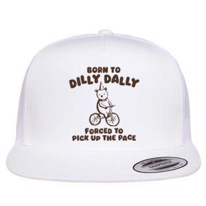 Born To Dilly Dally Forced To Pickup The Pace Flat Bill Trucker Hat