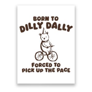 Born To Dilly Dally Forced To Pickup The Pace Poster