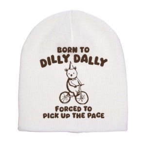 Born To Dilly Dally Forced To Pickup The Pace Short Acrylic Beanie