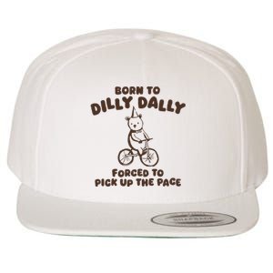 Born To Dilly Dally Forced To Pickup The Pace Wool Snapback Cap