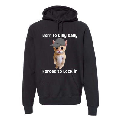 Born To Dilly Dally Forced To Lock In Cat Premium Hoodie