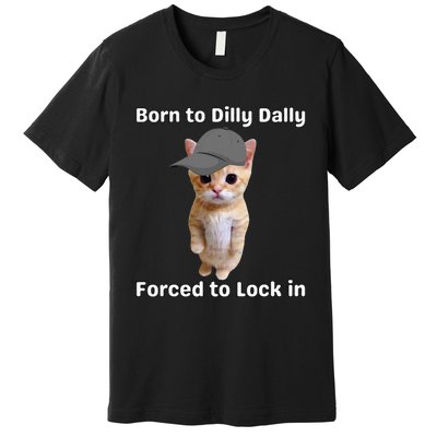 Born To Dilly Dally Forced To Lock In Cat Premium T-Shirt