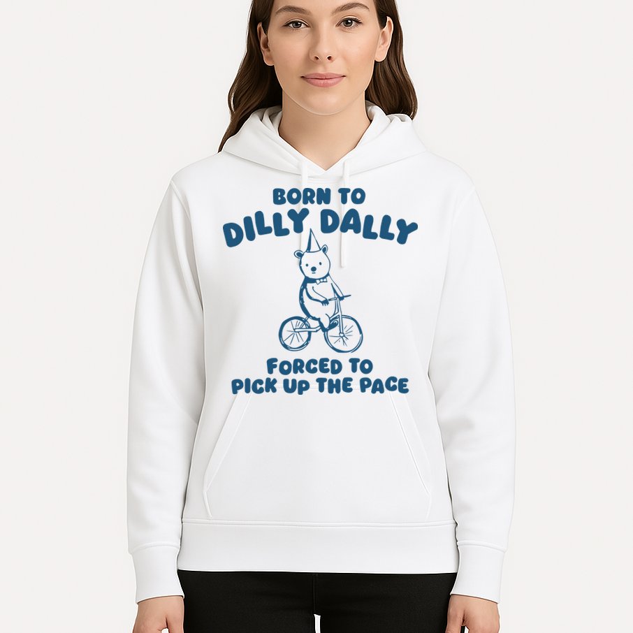 Born To Dilly Dally Hoodie