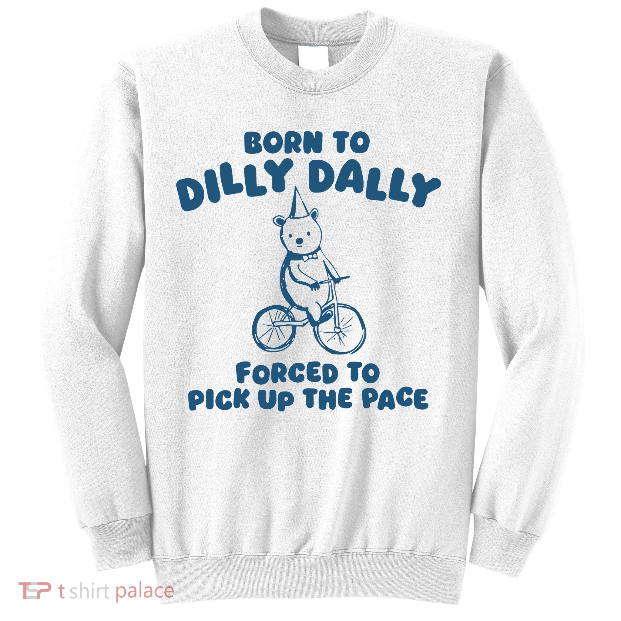 Born To Dilly Dally Sweatshirt