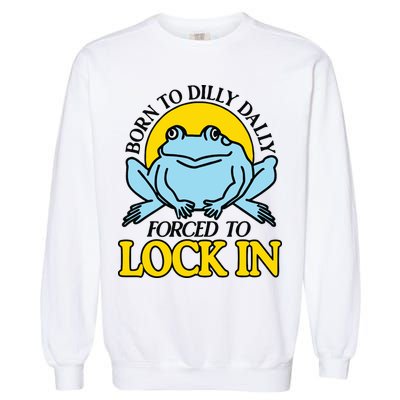 Born To Dilly Dally Forced To Lock In Frog Garment-Dyed Sweatshirt