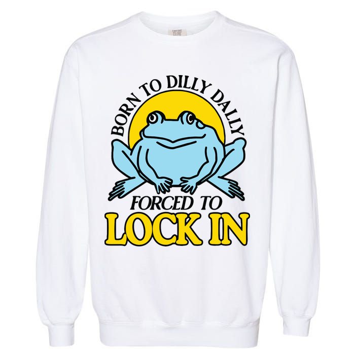 Born To Dilly Dally Forced To Lock In Frog Garment-Dyed Sweatshirt