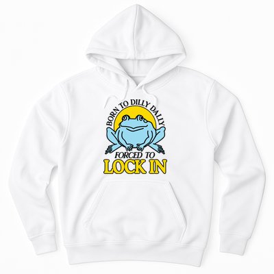 Born To Dilly Dally Forced To Lock In Frog Hoodie