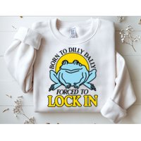 Born To Dilly Dally Forced To Lock In Frog Sweatshirt