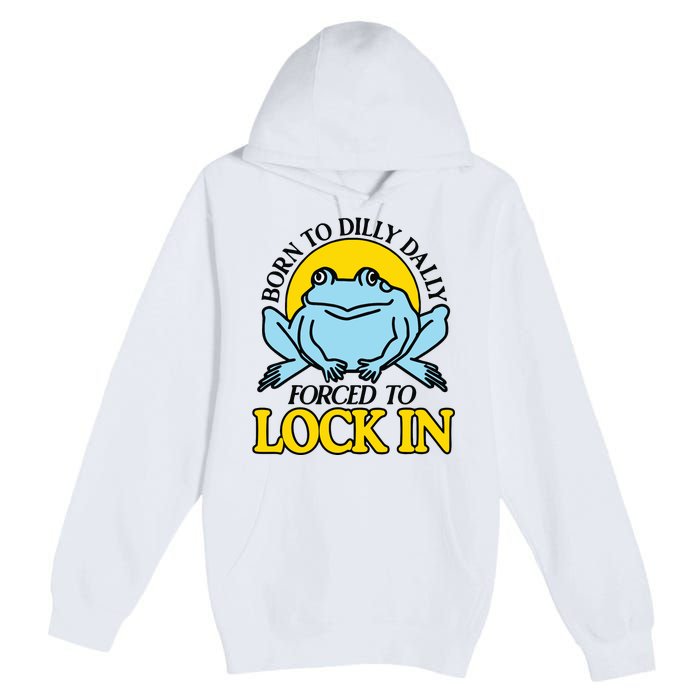 Born To Dilly Dally Forced To Lock In Frog Premium Pullover Hoodie