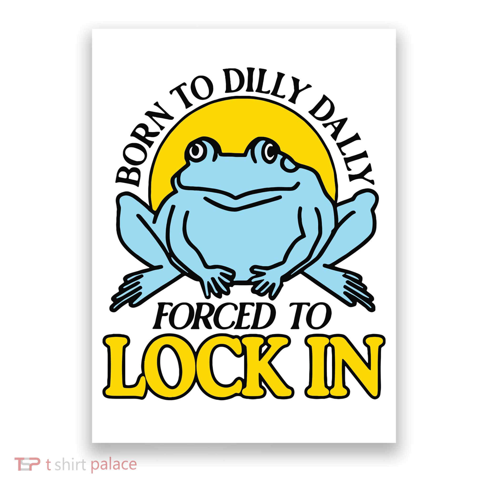 Born To Dilly Dally Forced To Lock In Frog Poster