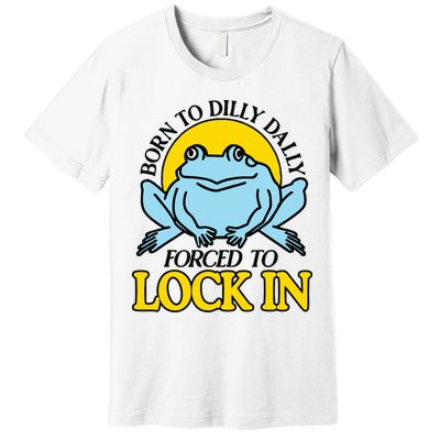 Born To Dilly Dally Forced To Lock In Frog Premium T-Shirt