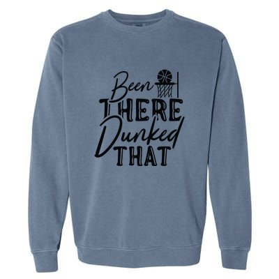 Been There Dunked That Gift For Basketball Player Team Sport Bball Garment-Dyed Sweatshirt