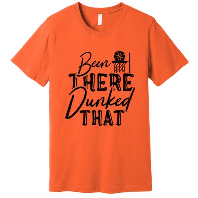 Been There Dunked That Gift For Basketball Player Team Sport Bball Premium T-Shirt