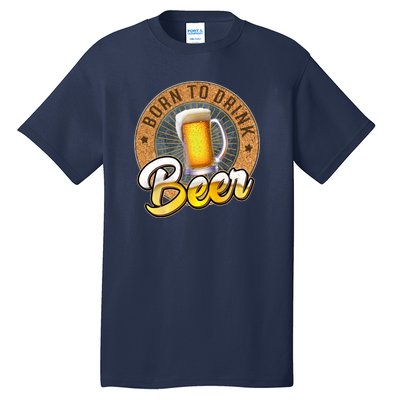 Born To Drink Beer Tall T-Shirt