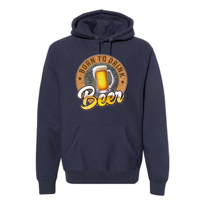 Born To Drink Beer Premium Hoodie