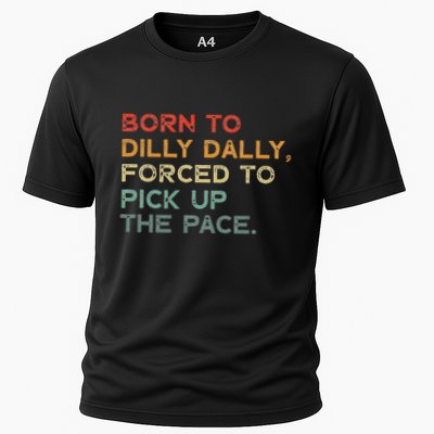 Born To Dilly Dally  Forced To Pick Up The Pace Funny Cooling Performance Crew T-Shirt