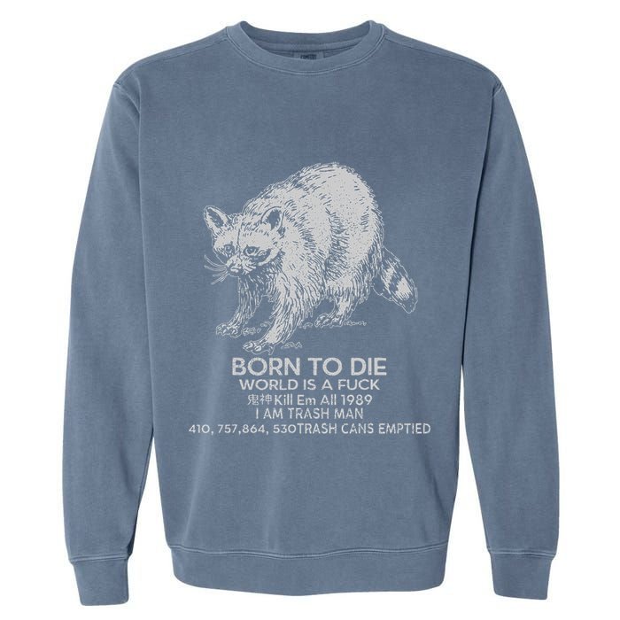 Born To Die World Is A Fu Kill Em All 1989 I Am Trash Man Garment-Dyed Sweatshirt